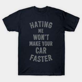 Hating me won't make your car faster T-Shirt